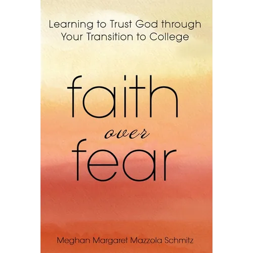 Faith Over Fear: Learning to Trust God through Your Transition to College