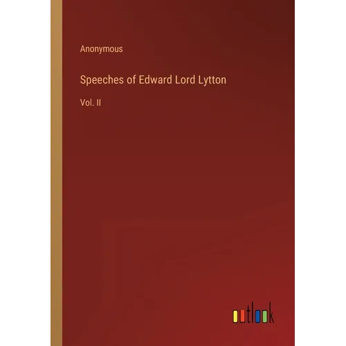Speeches of Edward Lord Lytton: Vol. II