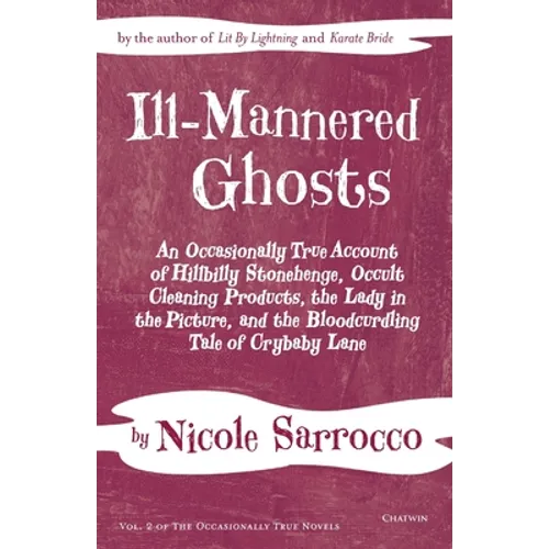 Ill-Mannered Ghosts: An Occasionally True Account of Hillbilly Stonehenge, Occult Cleaning Products, the Lady in the Picture, and the Bloodcurdling Ta