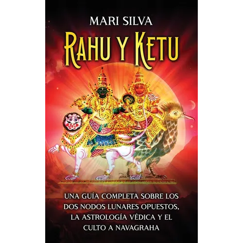 Rahu y Ketu: Una guía completa sobre los dos nodos lunares opuestos, la Astrología Védica y el culto a Navagraha