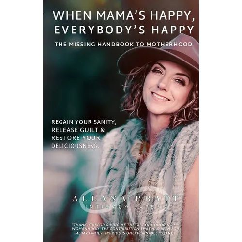 When Mama's Happy, Everybody's Happy: The Missing Handbook To Motherhood Regain Your Sanity, Release Guilt & Restore Your Deliciousness