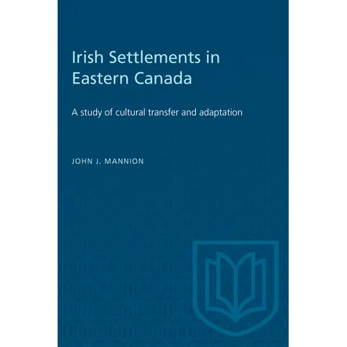 Irish Settlements in Eastern Canada: A study of cultural transfer and adaptation