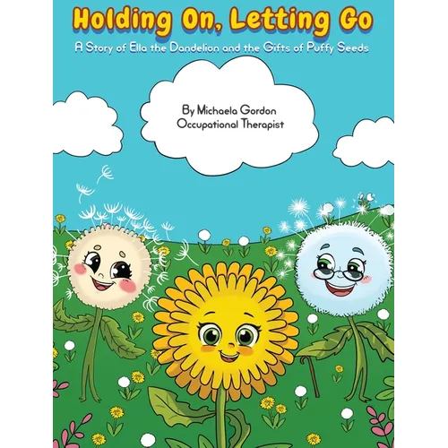 Holding On, Letting Go: A Story of Ella the Dandelion and the Gifts of Puffy Seeds