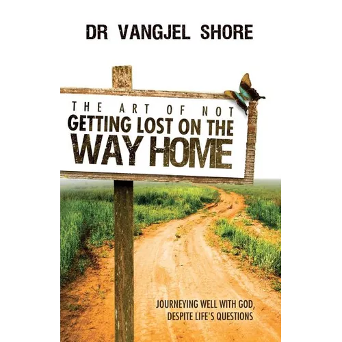The Art of Not Getting Lost on the Way Home: Journeying well with God, despite life's questions