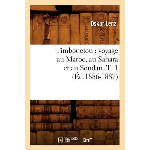 Timbouctou: Voyage Au Maroc, Au Sahara Et Au Soudan. T. 1 (Éd.1886-1887)