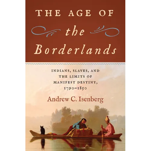 The Age of the Borderlands: Indians, Slaves, and the Limits of Manifest Destiny, 1790-1850