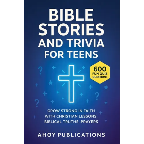 Bible Stories and Trivia for Teens: Grow Strong in Faith with Christian Lessons, Biblical Truths, Prayers, and 443 Fun Quiz Questions