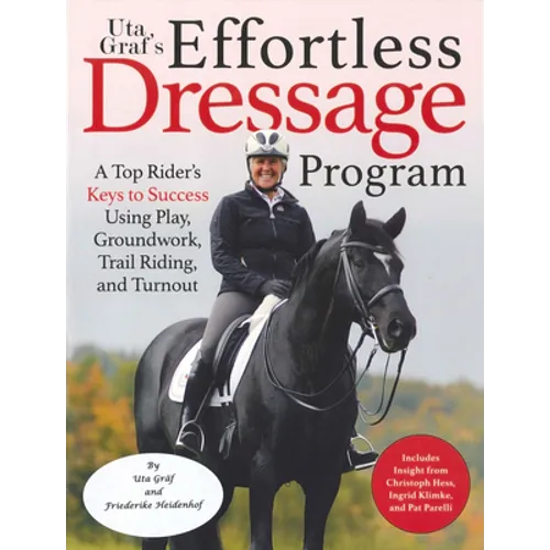Uta Gräf's Effortless Dressage Program: A Top Rider's Keys to Success Using Play, Groundwork, Trail Riding, and Turnout