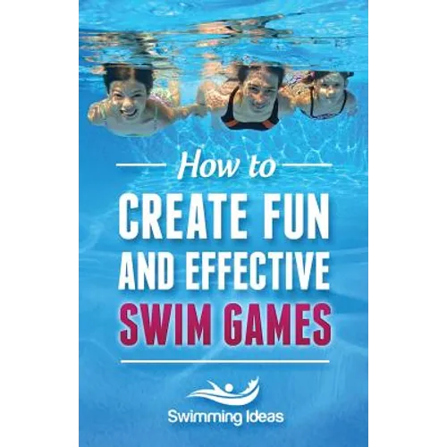 How to Create Fun and Effective Swim Games: Invent your own swim games on the fly following this tested formula
