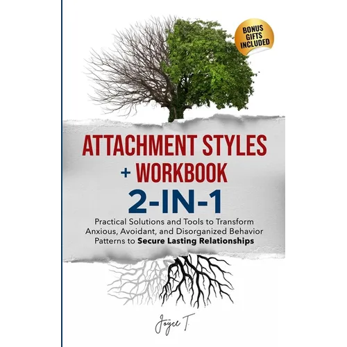 Attachment Styles + Workbook 2-IN-1: Practical Solutions and Tools to Transform Anxious, Avoidant, and Disorganized Behavior Patterns to Secure Lastin