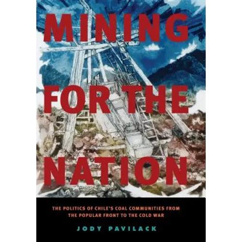 Mining for the Nation: The Politics of Chile's Coal Communities from the Popular Front to the Cold War - Paperback