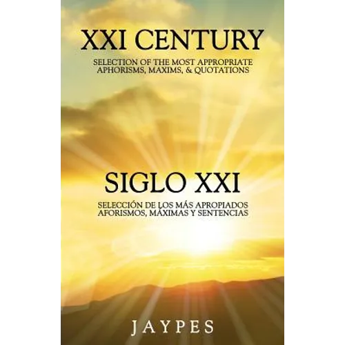 XXI Century Selection of the Most Appropriate Aphorisms, Maxims & Quotations / Siglo XXI Selección de Los Más Apropiados Aforismos, Máximas Y Sentenci