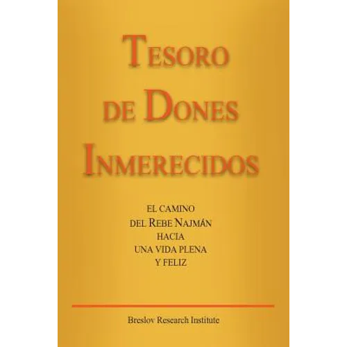 Tesoro de Dones Inmerecidos: El camino del Rebe Najmán hacia una vida plena y feliz