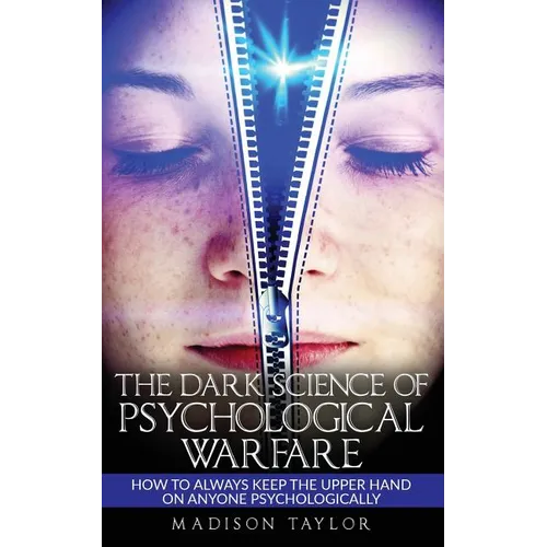 The Dark Science Of Psychological Warfare: How To Always Keep The Upper Hand On Anyone Psychologically