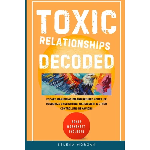 Toxic Relationships Decoded - Escape Manipulation and Rebuild Your Life