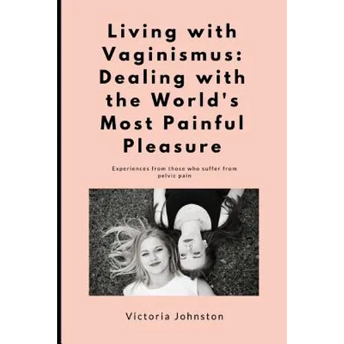 Living with Vaginismus: Dealing with the World's Most Painful Pleasure