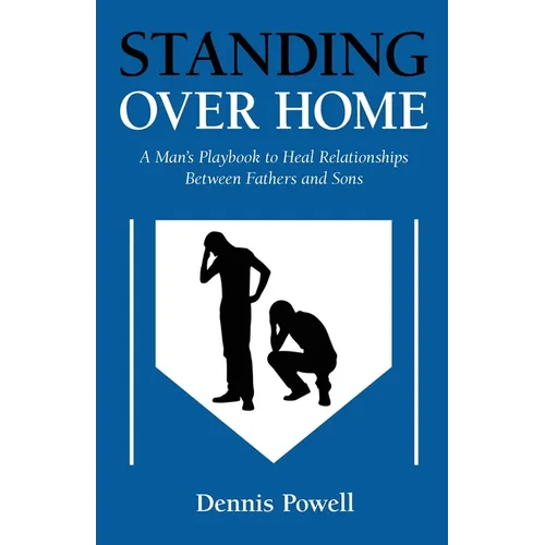 Standing Over Home: A Man's Playbook to Heal Relationships Between Fathers and Sons