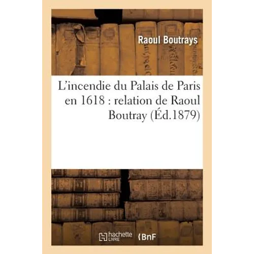 L'incendie du Palais de Paris en 1618: relation de Raoul Boutray