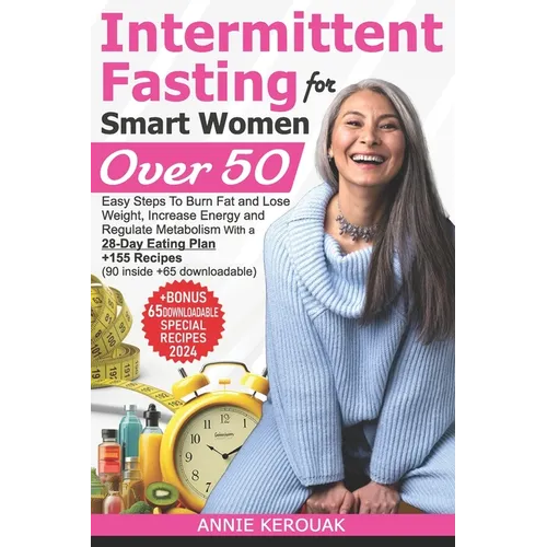 Intermittent Fasting for Smart Women Over 50: Easy Steps To Burn Fat And Lose Weight, Increase Energy And Regulate Metabolism With A 28-Day Eating Pla