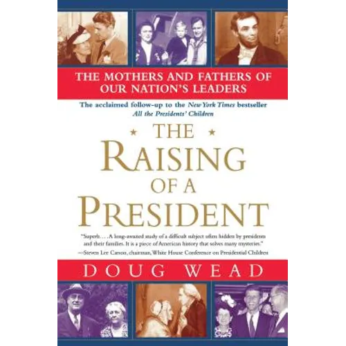 The Raising of a President: The Mothers and Fathers of Our Nation's Leaders
