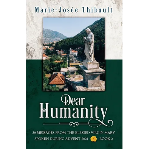 Dear Humanity - Book 2: 30 Messages From the Blessed Virgin Mary Spoken During Advent 2021