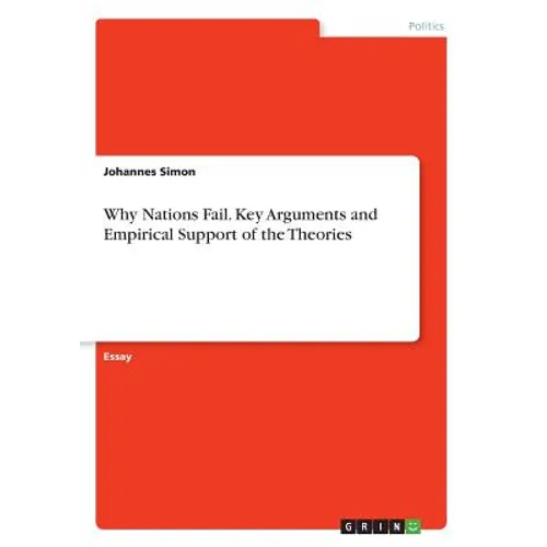 Why Nations Fail. Key Arguments and Empirical Support of the Theories