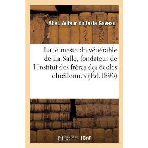 La Jeunesse Du Vénérable de la Salle, Fondateur de l'Institut Des Frères Des Écoles Chrétiennes