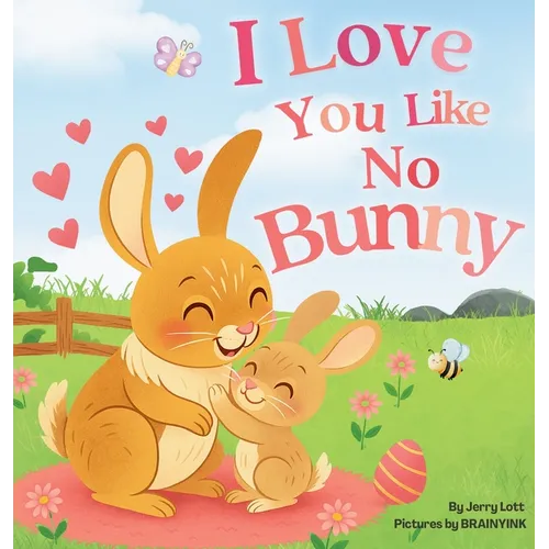 I Love You Like No Bunny: An Egg-stra Special Rhyming Pun Book Full of Love and Laughs for Babies and Toddlers