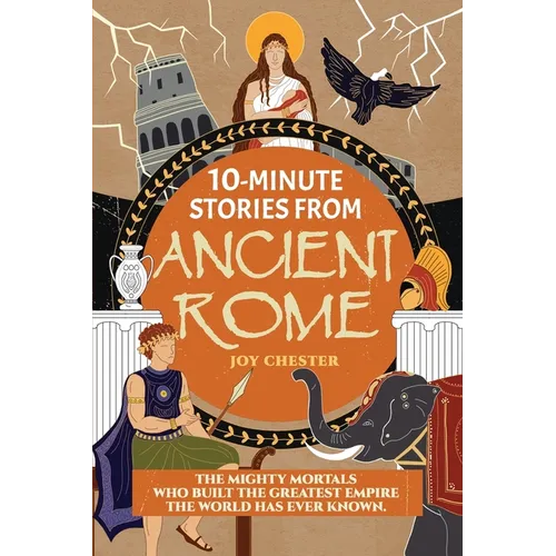 10-Minute Stories From Ancient Rome: The Mighty Mortals Who Built the Greatest Empire the World has ever known.