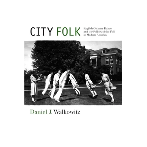City Folk: English Country Dance and the Politics of the Folk in Modern America