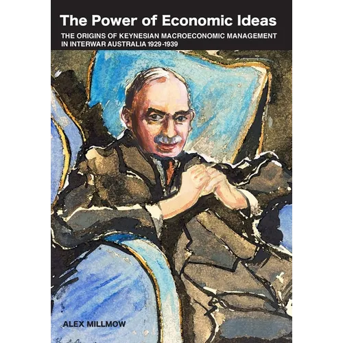 The Power of Economic Ideas: The origins of Keynesian macroeconomic management in interwar Australia 1929-39
