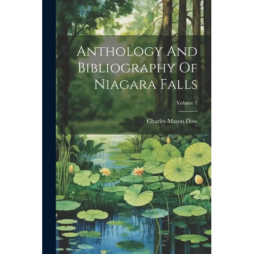 Anthology And Bibliography Of Niagara Falls; Volume 1