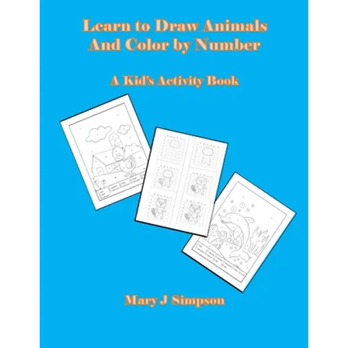 Learn to Draw Animals And Color by Number: A Kid's Activity Book