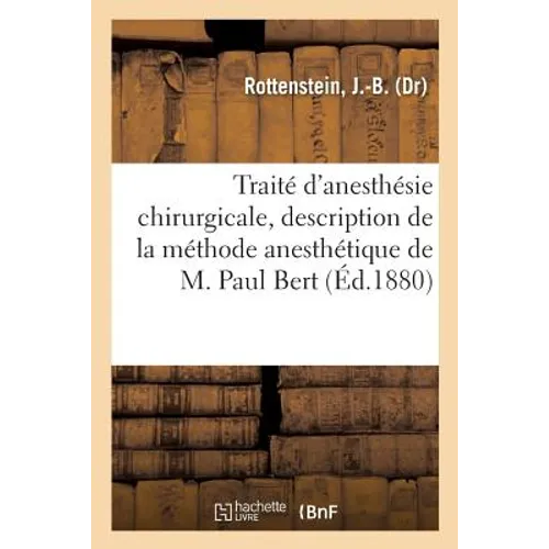 Traité d'Anesthésie Chirurgicale: Contenant La Description de la Méthode Anesthétique de M. Paul Bert