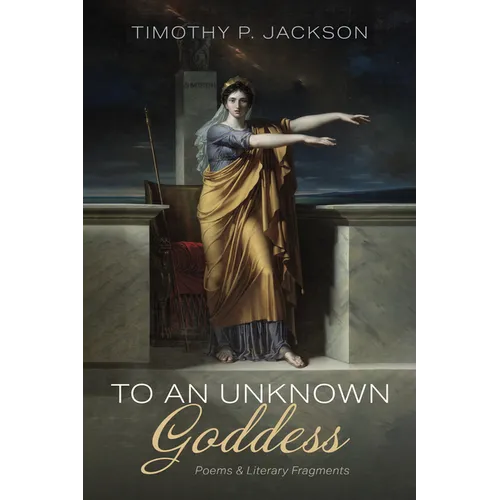 To an Unknown Goddess: Poems and Literary Fragments