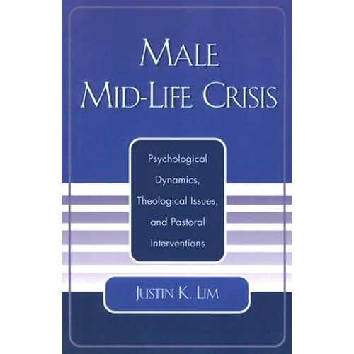 Male Mid-Life Crisis: Psychological Dynamics, Theological Issues, and Pastoral Intervention