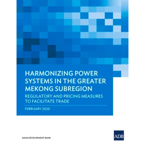 Harmonizing Power Systems in the Greater Mekong Subregion: Regulatory and Pricing Measures to Facilitate Trade