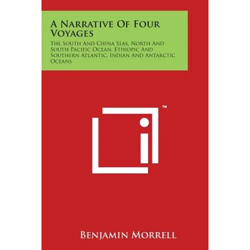 A Narrative of Four Voyages: The South and China Seas, North and South Pacific Ocean, Ethiopic and Southern Atlantic, Indian and Antarctic Oceans
