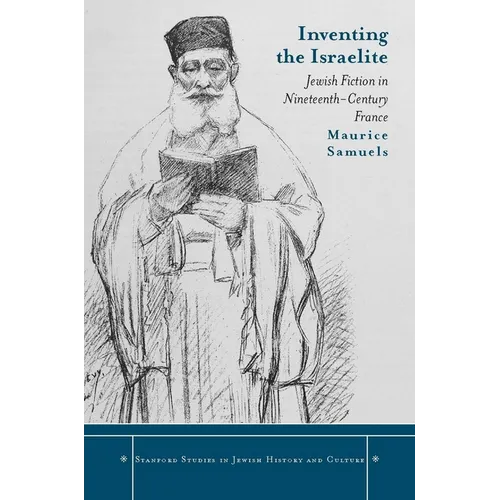 Inventing the Israelite: Jewish Fiction in Nineteenth-Century France
