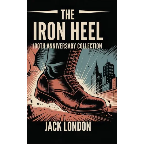 The Iron Heel: 100th Anniversary Collection