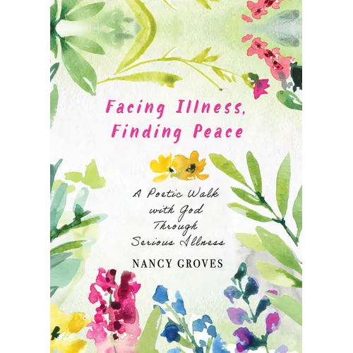 Facing Illness, Finding Peace: A Poetic Walk with God Through Serious Illness