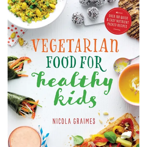 Vegetarian Food for Healthy Kids: Over 100 Quick and Easy Nutrient-Packed Recipes