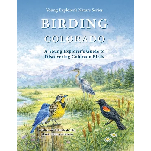 Birding Colorado: A Young Explorer's Guide to Discovering Colorado Birds For Kids and Beginner Birdwatchers