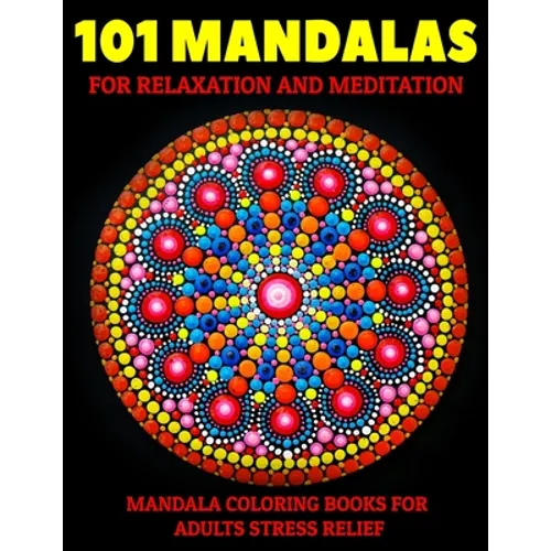 101 Mandalas For Relaxation And Meditation: Mandala Coloring Books For Adults Stress Relief: Relaxation Mandala Designs