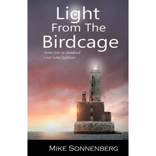 Light From The Birdcage: Stories From An Abandoned Lighthouse