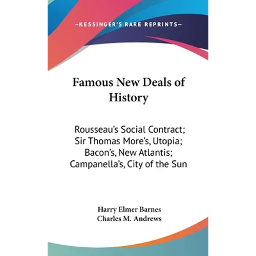 Famous New Deals of History: Rousseau's Social Contract; Sir Thomas More's, Utopia; Bacon's, New Atlantis; Campanella's, City of the Sun
