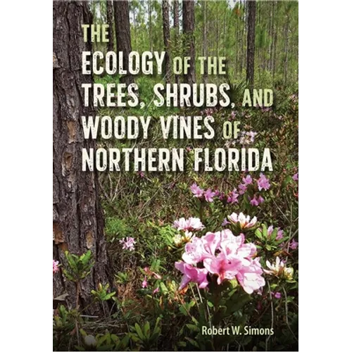 The Ecology of the Trees, Shrubs, and Woody Vines of Northern Florida
