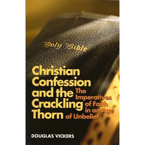 Christian Confession and the Crackling Thorn: The Imperatives of Faith in an Age of Unbelief