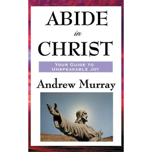 Abide in Christ: A Devotional Classic on Union with Christ and Spiritual Growth
