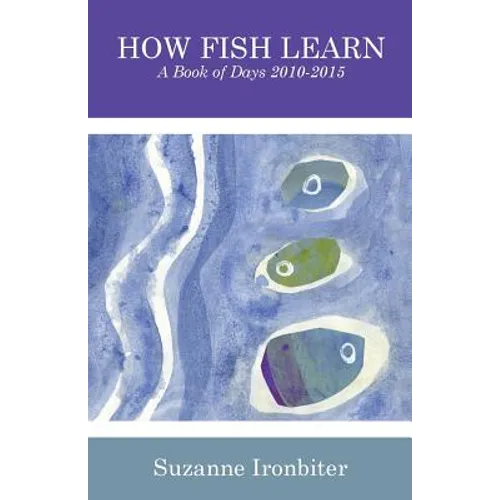 How Fish Learn: A Book of Days 2010-2015
